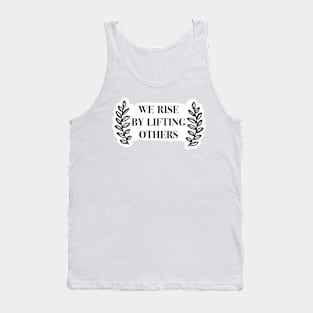 we rise by lifting others Tank Top